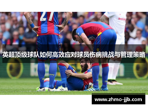 英超顶级球队如何高效应对球员伤病挑战与管理策略