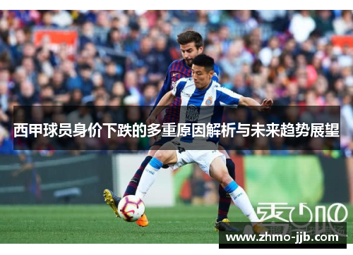 西甲球员身价下跌的多重原因解析与未来趋势展望