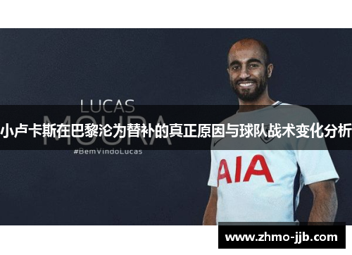 小卢卡斯在巴黎沦为替补的真正原因与球队战术变化分析 小卢卡斯在巴黎沦为替补的真正原因与球队战术变化分析