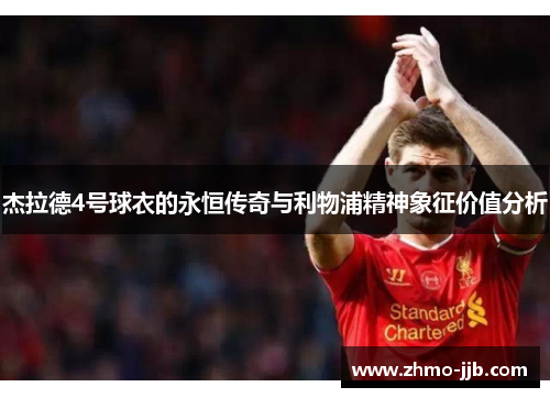 杰拉德4号球衣的永恒传奇与利物浦精神象征价值分析