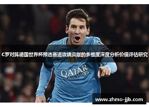 C罗对阵德国世界杯预选赛进攻端贡献的多维度深度分析价值评估研究