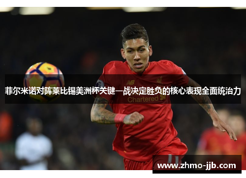 菲尔米诺对阵莱比锡美洲杯关键一战决定胜负的核心表现全面统治力