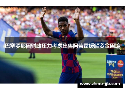 巴塞罗那因财政压力考虑出售阿劳霍缓解资金困境