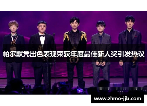 帕尔默凭出色表现荣获年度最佳新人奖引发热议 帕尔默凭出色表现荣获年度最佳新人奖引发热议