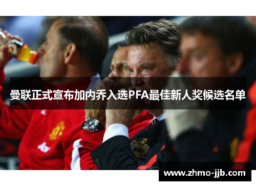 曼联正式宣布加内乔入选PFA最佳新人奖候选名单 曼联正式宣布加内乔入选PFA最佳新人奖候选名单