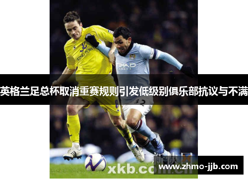 英格兰足总杯取消重赛规则引发低级别俱乐部抗议与不满 英格兰足总杯取消重赛规则引发低级别俱乐部抗议与不满